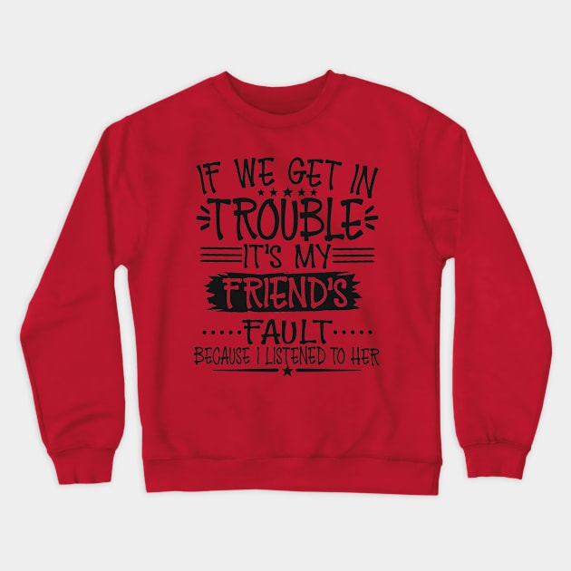 If We Get In Trouble It's My Friend's Fault Crewneck Sweatshirt by Imp's Dog House